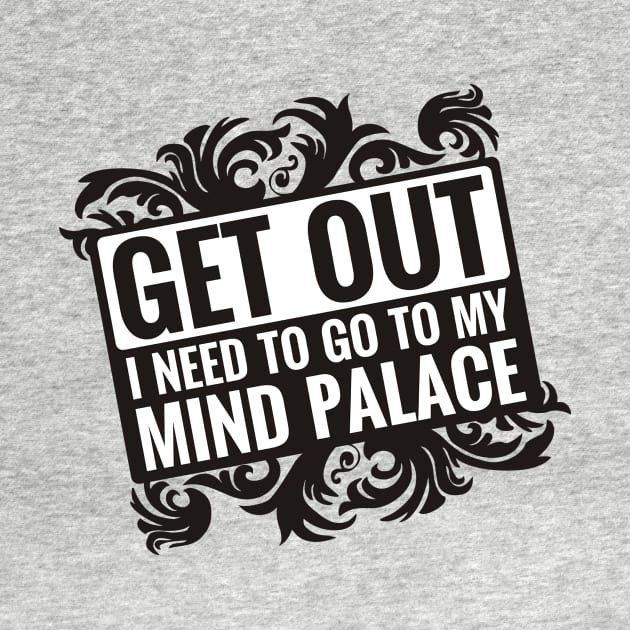 Get Out. I Need to go to my Mind Palace. by QH